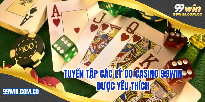 Tuyển tập các lý do casino 99WIN được yêu thích