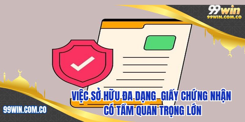 Việc sở hữu đa dạng giấy chứng nhận có tầm quan trọng lớn
