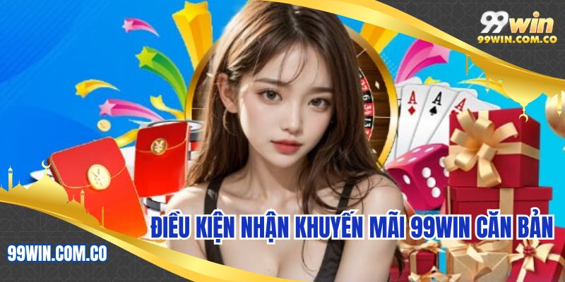 Điều kiện nhận khuyến mãi 99WIN căn bản
