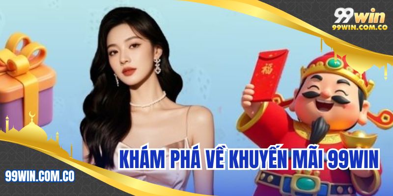 Khám phá về khuyến mãi 99WIN