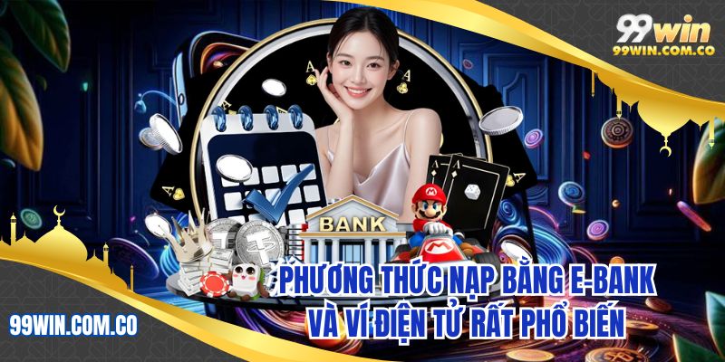 Phương thức nạp bằng E-Bank và ví điện tử rất phổ biến