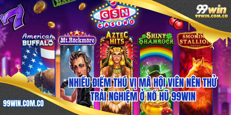 Nhiều điểm thú vị mà hội viên nên thử trải nghiệm ở nổ hũ 99WIN