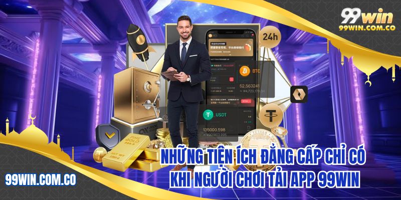 Những tiện ích đẳng cấp chỉ có khi người chơi tải app 99WIN